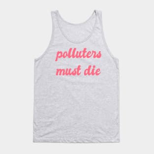 Polluters Must Die: Political, Liberal Politics, Environmentalism, Environmentalism, Reuse Reduce Recycle, Zero Waste, Carbon Dioxide, Emissions, Carbon Footprint, Environmentally Friendly Tank Top